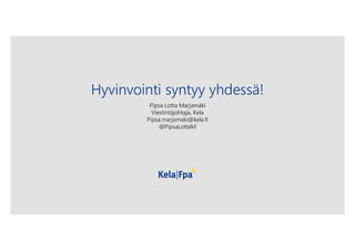 Hyvinvointi syntyy yhdessä!
Pipsa Lotta Marjamäki
Viestintäjohtaja, Kela
Pipsa.marjamaki@kela.fi
@PipsaLottaM
 