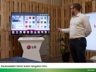 Kaukosäädin toimii kuten langaton hiiri.
                                           16.4.2013
 