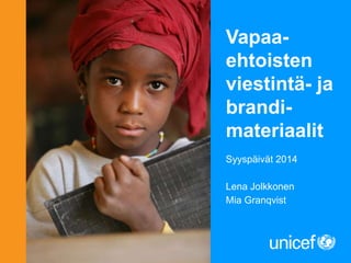 Vapaa-ehtoisten 
viestintä- ja 
brandi-materiaalit 
Syyspäivät 2014 
Lena Jolkkonen 
Mia Granqvist 
 