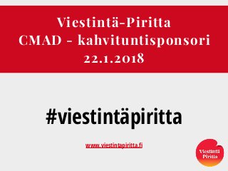 Viestintä-Piritta
CMAD - kahvituntisponsori
22.1.2018
#viestintäpiritta
 
www.viestintapiritta.fi
 