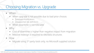 Choosing Migration vs. Upgrade




©2012 Microsoft Corporation. All rights reserved. Content based on SharePoint 15 Technical Preview and published July 2012.
 