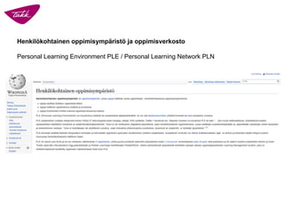 Henkilökohtainen oppimisympäristö ja oppimisverkosto Personal Learning Environment PLE / Personal Learning Network PLN  