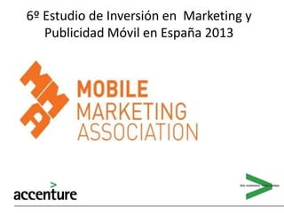 6º Estudio de Inversión en Marketing y
Publicidad Móvil en España 2013Enero 2013
 