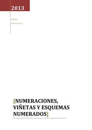 2013
ESPOCH
Andrés Vinueza

[NUMERACIONES,
VIÑETAS Y ESQUEMAS
NUMERADOS]
Introduccion al manejo de numeraciones, viñetas y esquemas numerados

 