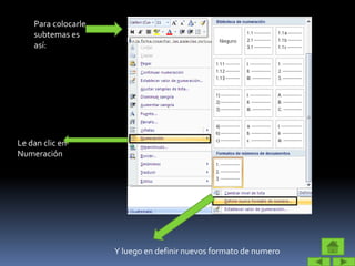 Le dan clic en
Numeración
Y luego en definir nuevos formato de numero
Para colocarle
subtemas es
así:
 