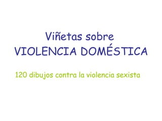 Viñetas sobre  VIOLENCIA DOMÉSTICA 120 dibujos contra la violencia sexista 