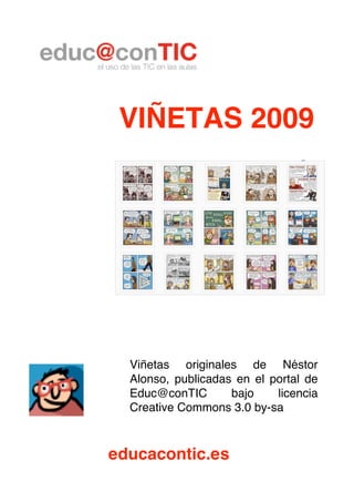 VIÑETAS 2009




  Viñetas originales de Néstor
  Alonso, publicadas en el portal de
  Educ@conTIC       bajo    licencia
  Creative Commons 3.0 by-sa



educacontic.es
 