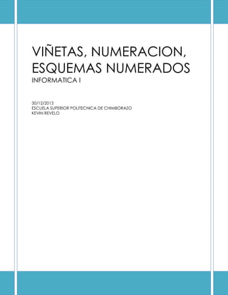 VIÑETAS, NUMERACION,
ESQUEMAS NUMERADOS
INFORMATICA I
30/12/2013
ESCUELA SUPERIOR POLITECNICA DE CHIMBORAZO
KEVIN REVELO

 
