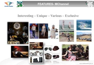 Interesting – Unique – Various – Exclusive
FEATURES- MChannel
 