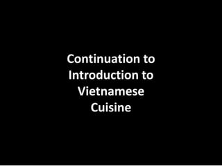 Continuation to
Introduction to
Vietnamese
Cuisine
 