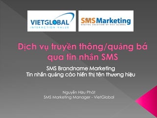 Nguyễn Hữu Phát
SMS Marketing Manager - VietGlobal
 