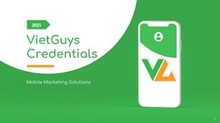 VietGuys
Credentials
Mobile Marketing Solutions
2021
1
 