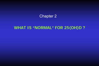 Chapter 2
WHAT IS “NORMAL” FOR 25(OH)D ?

 