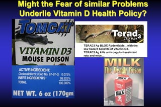 Might the Fear of similar Problems
Underlie Vitamin D Health Policy?

TERAD3 Ag BLOX Rodenticide…with the
low hazard benefits of Vitamin D3.
TERAD3 Ag kills anticoagulant-resistant
rats and mice…

 