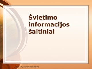 Švietimo informacijos šaltiniai 2012 metų vasario mėnesio 8 diena 