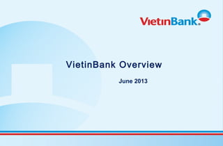 VietinBank Overview
June 2013
 