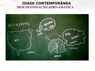 IDADE CONTEMPORÂNEA
DESCOLONIZAÇÃO AFRO-ASIÁTICA
 