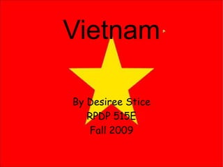 Vietnam By Desiree Stice RPDP 515E  Fall 2009 