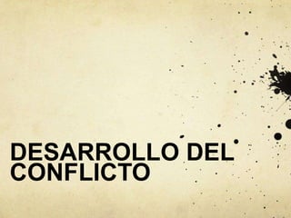 DESARROLLO DEL
CONFLICTO
 