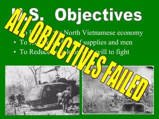 • To Destroy the North Vietnamese economy
• To Hinder the flow of supplies and men
• To Reduce morale and the will to fight
 
