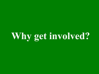 Why get involved?
 