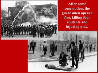 After some
commotion, the
guardsmen opened
fire, killing four
students and
injuring nine.
 