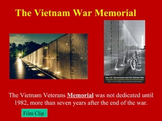 The Vietnam War Memorial
The Vietnam Veterans Memorial was not dedicated until
1982, more than seven years after the end of the war.
Film Clip
 