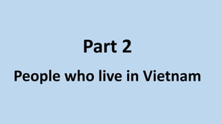 Vietnam ranks 5th in the Happy Planet Index results.
This South-East Asian country is characterised by its
mountains and tropical forests. Vietnam has a very low
Ecological Footprint, and its economic output per head
is almost 24 times smaller than nearby Hong Kong.
http://www.happyplanetindex.org/countries/vietnam/
 