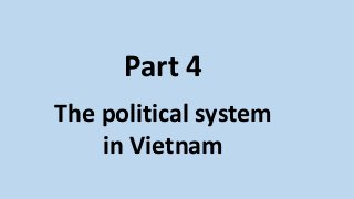 Part 4
The political system
in Vietnam
 