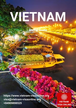 VIETNAM
Travel Guide
https://www.vietnam-visaonline.org
visa@vietnam-visaonline.org
+84909898525
 