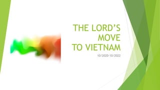 THE LORD’S
MOVE
TO VIETNAM
10/2020-10/2022
 
