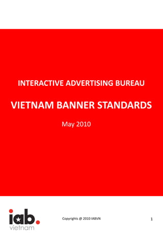 INTERACTIVE ADVERTISING BUREAU VIETNAM BANNER STANDARDS May 2010 Copyrights @ 2010 IABVN 
