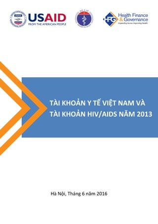 Hà Nội, Tháng 6 năm 2016
TÀI KHOẢN Y TẾ VIỆT NAM VÀ
TÀI KHOẢN HIV/AIDS NĂM 2013
 