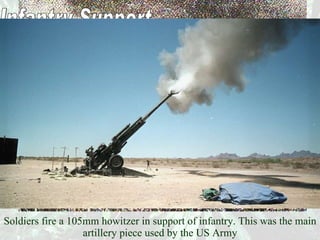 Soldiers fire a 105mm howitzer in support of infantry. This was the main artillery piece used by the US Army Infantry Support 
