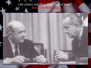 LBJ confers with Dean Rusk, Sec. of State…  Robert S. McNamara 