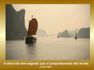 A alma não tem segredo que o comportamento não revele.   ( LAO-TSÉ  )   