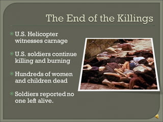U.S. Helicopter witnesses carnage U.S. soldiers continue killing and burning Hundreds of women and children dead Soldiers reported no one left alive. 