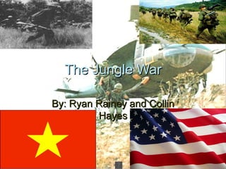 The Jungle War By: Ryan Rainey and Collin Hayes 