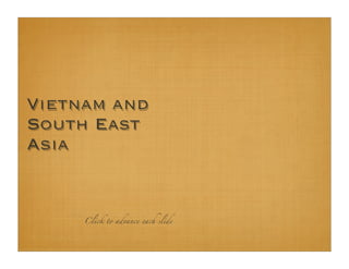 Vietnam and
South East
Asia
Click to advance each slide
 
