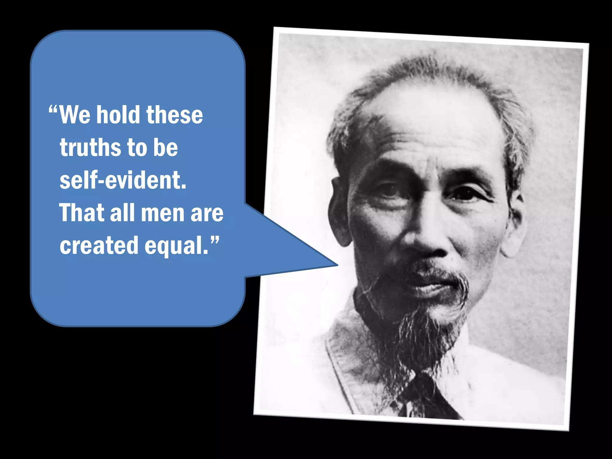 “We hold these
truths to be
self-evident.
That all men are
created equal.”
 