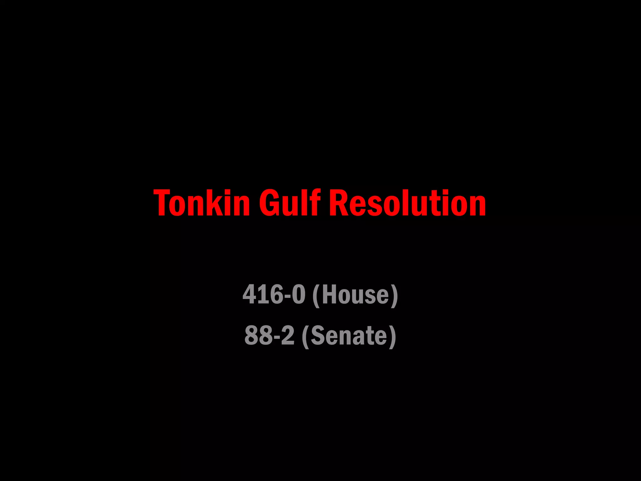 Tonkin Gulf Resolution
416-0 (House)
88-2 (Senate)
 