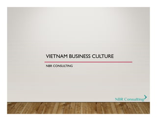 VIETNAM BUSINESS CULTURE
NBR CONSULTING
 