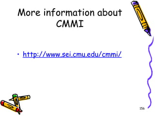 More information about
CMMI
• http://www.sei.cmu.edu/cmmi/

156

 