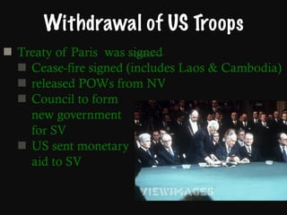 Withdrawal of US Troops Treaty of Paris  was signed Cease-fire signed (includes Laos & Cambodia) released POWs from NV Council to form new government  for SV US sent monetary  aid to SV 