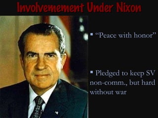 Involvemement Under Nixon “ Peace with honor” Pledged to keep SV non-comm., but hard without war 