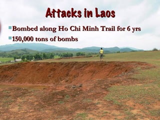 Attacks in Laos Bombed along Ho Chi Minh Trail for 6 yrs 150,000 tons of bombs 