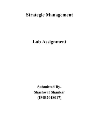 Strategic Management
Lab Assignment
Submitted By-
Shashwat Shankar
(IMB2018017)
 