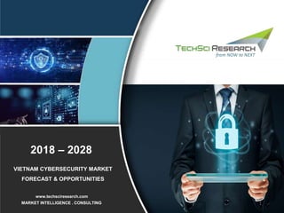 1
MARKET INTELLIGENCE . CONSULTING
www.techsciresearch.com
VIETNAM CYBERSECURITY MARKET
FORECAST & OPPORTUNITIES
2018 – 2028
 