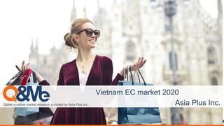 Q&Me is online market research provided by Asia Plus Inc.
Vietnam EC market 2020
Asia Plus Inc.
 