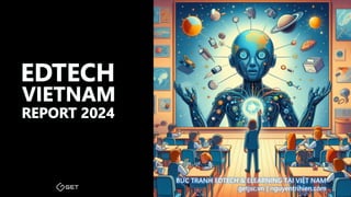 EDTECH
REPORT 2024
BỨC TRANH EDTECH & ELEARNING TẠI VIỆT NAM
getjsc.vn | nguyentrihien.com
VIETNAM
 